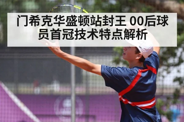 门希克华盛顿站封王 00后球员首冠技术特点解析