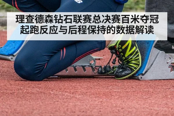 理查德森钻石联赛总决赛百米夺冠 起跑反应与后程保持的数据解读（jiuyou game）