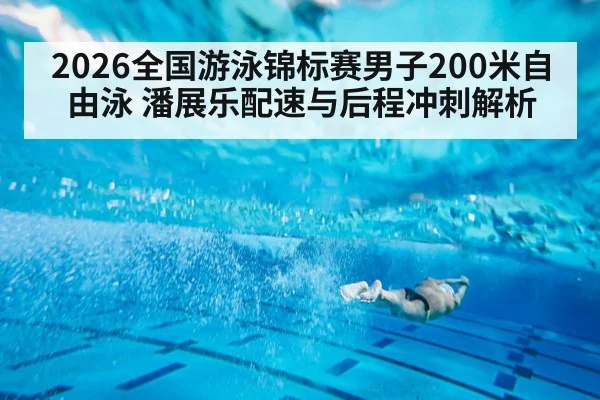 2026全国游泳锦标赛男子200米自由泳 潘展乐配速与后程冲刺解析 - jiuyou game